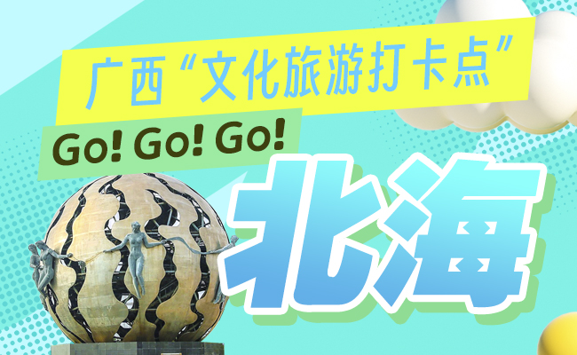 廣西 “文化旅游打卡點” Go! Go! Go!——北海